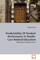 Predictability Of Student Performance in Health-Care Related Education: Admissions Requirements 3639195531 Book Cover