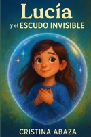 Lucía y el escudo invisible: Un cuento ilustrado para fortalecer la autoestima y la confianza en niños y niñas de 5 a 9 años (Spanish Edition) B0F8R9C3SR Book Cover