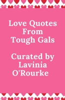 Love Quotes From Tough Gals: Curated by Lavinia O'Rourke B08SV27B9R Book Cover