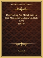 Der Feldzug Am Mittelrhein In Den Monaten Mai, Juni, Und Juli 1794 (1870) 1160067910 Book Cover