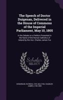 The Speech of Doctor Duigenan, Delivered in the House of Commons of the Imperial Parliament, May 10, 1805: In the Debate on a Petition Presented in ... of Ireland by the Hon. Charles James Fox 1354361822 Book Cover