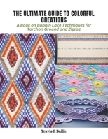 The Ultimate Guide to Colorful Creations: A Book on Bobbin Lace Techniques for Torchon Ground and Zigzag B0CPWK3442 Book Cover