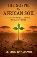The Gospel in African Soil: Rediscovering Christ in Our Stories B0FP97VBRF Book Cover