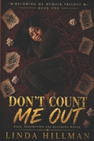 Don't Count Me Out: A Memoir of Rage, redemption and Becoming Whole (Becoming Me: The Memoir Trilogy of a Woman Who Refused to Stay Broken) B0GYPQ2B8L Book Cover