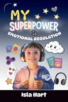 My Superpower is Emotional Regulation: A Social Story for Autistic Kids to Understand Big Feelings, Sensory Overload, and Calming Strategies B0FCG2816T Book Cover