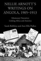 Nellie Arnott's Writings on Angola, 1905-1913: Missionary Narratives Linking Africa and America 1602351414 Book Cover