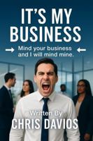 It's My Business: Mind your business and I will mind mine 0982186630 Book Cover