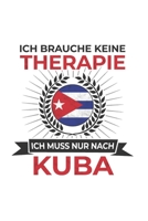 Kuba Notizbuch: Ich brauche keine Therapie - Ich muss nach Kuba Reise / 6x9 Zoll / 120 karierte Seiten 171264033X Book Cover