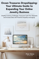 Ocean Treasures Dropshipping : Your Ultimate Guide to Expanding Your Online Jewelry Business: Simplify Inventory Challenges, Overcome Cash Flow ... (Peter Stone Business Book Success Series) B0CNS7CF3P Book Cover