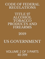 CODE OF FEDERAL REGULATIONS TITLE 27 ALCOHOL TOBACCO PRODUCTS AND FIREARMS  2019: VOLUME 2 OF 3 PARTS 40-399 1686282478 Book Cover