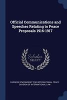 Official Communications and Speeches Relating to Peace Proposals 1916-1917 - Primary Source Edition 1376906295 Book Cover