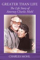 Greater Than Life: The Life Story of Attorney Charles Mohl 1977201598 Book Cover