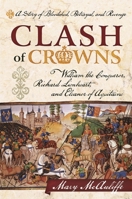 Clash of Crowns: William the Conqueror, Richard Lionheart, and Eleanor of Aquitaine a Story of Bloodshed, Betrayal, and Revenge 1442214724 Book Cover