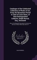 Catalogue of the Celebrated Collection of Works of Art, from the Byzantine Period to That of Louis Seize, of That Distinguished Collector, Ralph ... and Service of Plate: Which (By Order of T 114323880X Book Cover