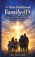 The Non-Traditional Family-iD: Finding God's Vision and Purpose for Your Unique Family! 1977736211 Book Cover