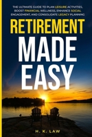 Retirement Made Easy: The Ultimate Guide to Plan Leisure Activities, Boost Financial Wellness, Enhance social Engagement, and Consolidate legacy Planning B0F6GTFKV1 Book Cover