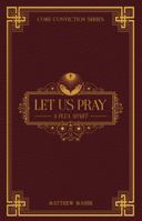Let Us Pray: A Plea Apart (Core Conviction Series) 0998630683 Book Cover