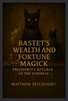 Bastet's Wealth and Fortune Magick: Prosperity Rituals of the Goddess (Apophis's Magick) B0F7FBHGRN Book Cover