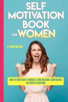 Self Motivation Book for Women: How to Motivate Yourself and Become Confidence in Every Situation 1090903871 Book Cover