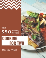Top 350 Yummy Cooking for Two Recipes: Enjoy Everyday With Yummy Cooking for Two Cookbook! B08HRTRDYD Book Cover