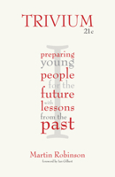 Trivium 21c: Preparing young people for the future with lessons from the past 178135054X Book Cover