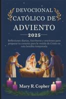DEVOCIONAL CATÓLICO DE ADVIENTO 2025: Reflexiones diarias, Escrituras y oraciones para preparar tu corazón para la venida de Cristo en esta bendita temporada B0G3QCKV9Z Book Cover