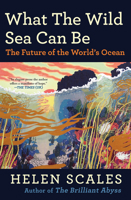 What the Wild Sea Can Be: The Future of the World’s Ocean 0802165141 Book Cover