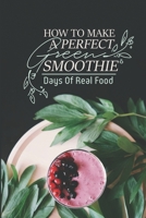 How To Make A Perfect Green Smoothie: Days Of Real Food: Vegetables Smoothies For Diabetics B09FC9Y5NL Book Cover