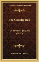 The Cowslip Ball: Or The Lost Shilling 1120741238 Book Cover