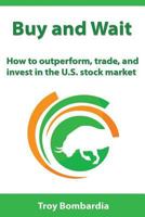 Buy and Wait: How to outperform, trade, and invest in the U.S. stock market 1719922012 Book Cover