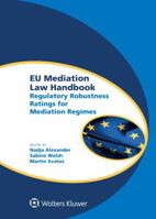 EU Mediation Law Handbook: Regulatory Robustness Ratings for Mediation Regimes (Global Trends in Dispute Resolution, 7) 9041158596 Book Cover