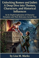 Unlocking Romeo and Juliet: A Deep Dive into Themes, Characters, and Historical Influences: The Ultimate Guide for Students and Literature Lovers to ... Shakespeare's Timeless Tragedy (Study Guides) B0H67Y2GHN Book Cover