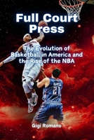Full Court Press: The Evolution of Basketball in America and the Rise of the NBA 1923432303 Book Cover
