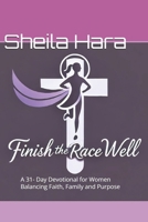 Finish the Race Well: A 31- Day Devotional for Women Balancing Faith, Family and Purpose B0DXHR86QQ Book Cover