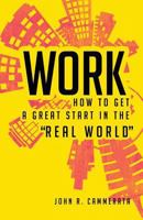 Work: How to Get a Great Start in the Real World 1480979228 Book Cover