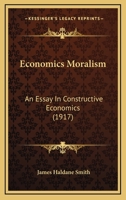 Economics Moralism: An Essay In Constructive Economics 1166466957 Book Cover