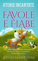 Storie Incantate: Un'Eccezionale Raccolta di Favole e Fiabe. Fiabe Serali Uniche, Divertenti e Rilassanti che Trasmettono Valori ed Accendono la Passione per la Lettura 1088266665 Book Cover