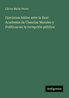 Discursos leídos ante la Real Academia de Ciencias Morales y Políticas en la recepción pública (Spanish Edition) 3563811881 Book Cover