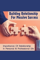 Building Relationship For Massive Success: Importance Of Relationship In Personal & Professional Life: Why You Should Build Better Business Relationships B09CDTRNJ8 Book Cover