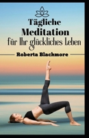 Tägliche Meditation für Ihr glückliches Leben: Ein einfacher und schneller Weg, um Stress abzubauen B0BHR8KT37 Book Cover