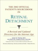 The 2002 Official Patient's Sourcebook on Retinal Detachment: A Revised and Updated Directory for the Internet Age 0597832501 Book Cover