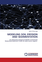 MODELING SOIL EROSION AND SEDIMENTATION: An Alternative Empirical Models to Estimate Watershed Sediment Yields for data scarce regions 6203198927 Book Cover