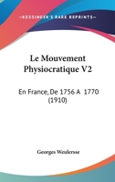 Le Mouvement Physiocratique V2: En France, De 1756 A  1770 (1910) 0274560046 Book Cover