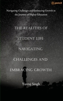 The Realities of Student Life Navigating Challenges and Embracing Growth: Navigating Challenges and Embracing Growth in the Journey of Higher Education 9356679800 Book Cover