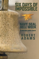 Six Days of Impossible: Navy Seal Hell Week - A Doctor Looks Back 1525504444 Book Cover