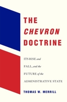 The Chevron Doctrine: Its Rise and Fall, and the Future of the Administrative State B0CQZPKPN2 Book Cover
