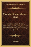 Memoir Of John Mooney Mead: Who Died At East Hartford, Connecticut, April 8, 1831, Aged Four Years, Eleven Months, And Four Days 1166947483 Book Cover