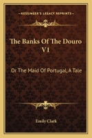 The Banks Of The Douro V1: Or The Maid Of Portugal, A Tale 1163611441 Book Cover