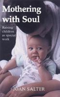 Mothering With Soul: Raising Children As Special Work 1869890841 Book Cover
