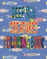 Deep Sea Creatures Coloring book: Deep Sea Creatures Coloring Book: Sharks, Dophins, Whales, Octopus, Marlins "Swordfish", Carps. Underwater Coloring Pictures Of Sea Animals For Kids B086PT949P Book Cover